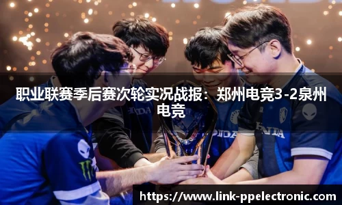 职业联赛季后赛次轮实况战报：郑州电竞3-2泉州电竞