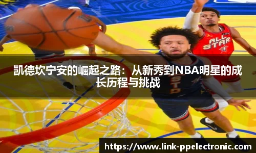 凯德坎宁安的崛起之路：从新秀到NBA明星的成长历程与挑战